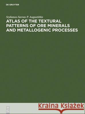 Atlas of the Textural Patterns of Ore Minerals and Metallogenic Processes S. S. Augustithis Stylianos-Savvas Augustithis 9783110136395 Walter de Gruyter