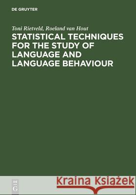 Statistical Techniques for the Study of Language and Language Behaviour Toni Rietveld Roeland Van Hout Roeland Van Hout 9783110136630 Mouton de Gruyter