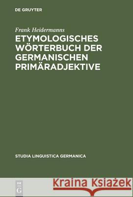 Etymologisches Wörterbuch Der Germanischen Primäradjektive Heidermanns, Frank 9783110136661