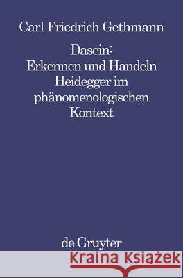 Dasein: Erkennen Und Handeln: Heidegger Im Phänomenologischen Kontext Gethmann, Carl F. 9783110138481 De Gruyter