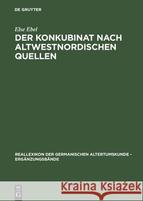 Der Konkubinat Nach Altwestnordischen Quellen: Philologische Studien Zur Sogenannten Friedelehe Ebel, Else 9783110139259 De Gruyter