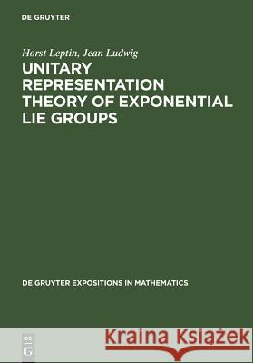 Unitary Representation Theory of Exponential Lie Groups Horst Leptin Jean Ludwig 9783110139389 Walter de Gruyter