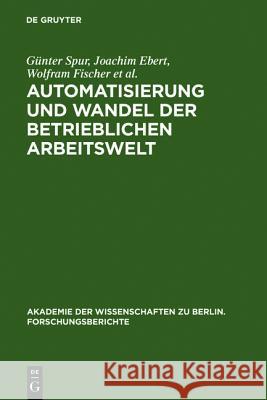 Automatisierung und Wandel der betrieblichen Arbeitswelt Gunter Spur Joachim Ebert Wolfram Fischer 9783110139396 Walter de Gruyter