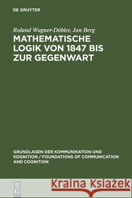 Mathematische Logik von 1847 bis zur Gegenwart Wagner-Döbler, Roland 9783110139877