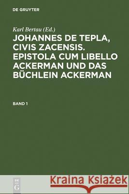 Johannes de Tepla, Civis Zacensis, Epistola Cum Libello Ackerman Und Das Büchlein Ackerman. Band 1 Bertau, Karl 9783110140194