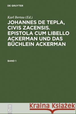 Johannes de Tepla, Civis Zacensis, Epistola Cum Libello Ackerman Und Das Büchlein Ackerman. Band 1 Bertau, Karl 9783110140194 Walter de Gruyter