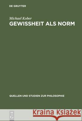 Gewissheit ALS Norm: Wittgensteins Erkenntnistheoretische Untersuchungen in Über Gewissheit Kober, Michael 9783110140262 De Gruyter