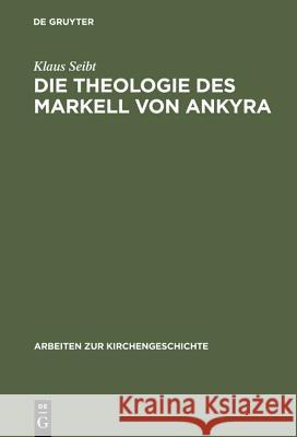 Die Theologie des Markell von Ankyra Seibt, Klaus 9783110140279