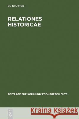 Relationes Historicae: Ein Bestandsverzeichnis Der Deutschen Meßrelationen Von 1583 Bis 1648 Bender, Klaus 9783110140453 Walter de Gruyter