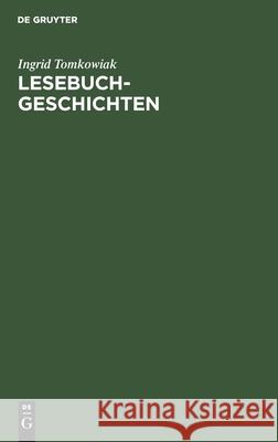 Lesebuchgeschichten: Erzählstoffe in Schullesebüchern 1770-1920 Tomkowiak, Ingrid 9783110140774