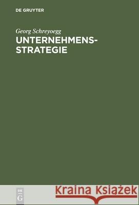 Unternehmensstrategie: Grundfragen Einer Theorie Strategischer Unternehmungsführung. Studienausgabe Schreyoegg, Georg 9783110141368 Walter de Gruyter