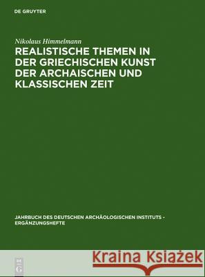 Realistische Themen in der griechischen Kunst der archaischen und klassischen Zeit Nikolaus Himmelmann 9783110141733