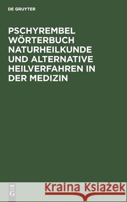 Pschyrembel Wörterbuch Naturheilkunde Und Alternative Heilverfahren in Der Medizin Hildebrandt, Helmut 9783110142761