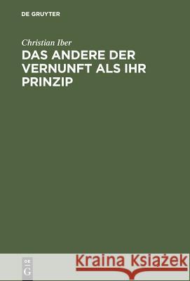 Das Andere Der Vernunft ALS Ihr Prinzip: Grundzüge Der Philosophischen Entwicklung Schellings Mit Einem Ausblick Auf Die Nachidealistischen Philosophi Iber, Christian 9783110144000