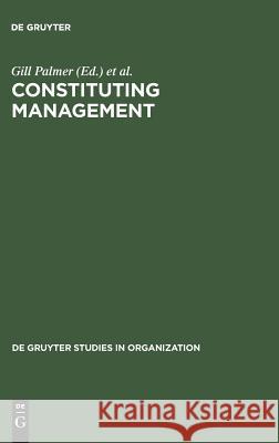 Constituting Management: Markets, Meanings, and Identities Gill Palmer Stuart Clegg 9783110144543