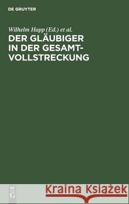 Der Gläubiger in Der Gesamtvollstreckung: Verfahrenserläuterungen Mit Mustern Happ, Wilhelm 9783110144710 De Gruyter