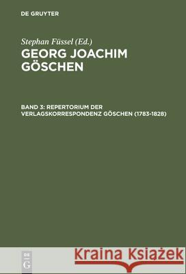 Georg Joachim Göschen, Band 3, Repertorium der Verlagskorrespondenz Göschen (1783-1828) Doering, Sabine 9783110145502