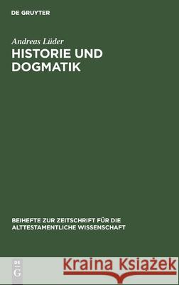 Historie Und Dogmatik: Ein Beitrag Zur Genese Und Entfaltung Von Johann Salomo Semlers Verständnis Des Alten Testaments Lüder, Andreas 9783110146271 De Gruyter