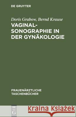 Vaginalsonographie in Der Gynäkologie Doris Grabow, Bernd Th Krause 9783110146721 De Gruyter