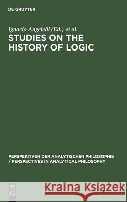 Studies on the History of Logic Angelelli, Ignacio 9783110148299 Walter de Gruyter & Co