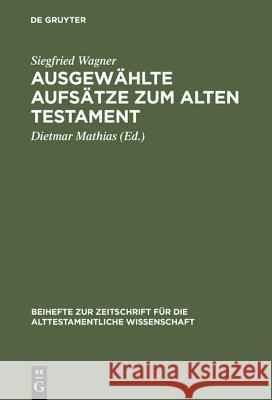 Ausgewählte Aufsätze zum Alten Testament Siegfried Wagner (University of Stuttgart, Germany), Dietmar Mathias 9783110148336