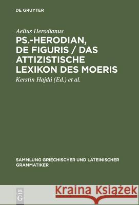 Ps.-Herodian, De figuris / Das attizistische Lexikon des Moeris Herodianus, Aelius 9783110148367 De Gruyter
