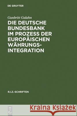 Die Deutsche Bundesbank im Prozeß der europäischen Währungsintegration Galahn, Gunbritt 9783110150452 Walter de Gruyter