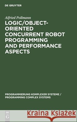 Logic/Object-Oriented Concurrent Robot Programming and Performance Aspects Pollmann, Alfried 9783110150728 Walter de Gruyter & Co