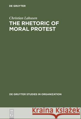 The Rhetoric of Moral Protest: Public Campaigns, Celebrity Endorsement and Political Mobilization Lahusen, Christian 9783110150933