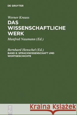 Werner Krauss Das Wissenschaftliche Werk: Band 8: Sprachwissenschaft Und Wortgeschichte Henschel, Bernhard 9783110151367 Walter de Gruyter & Co
