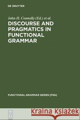 Discourse and Pragmatics in Functional Grammar John H. Connolly etc. Roel M. Vismans (Senior Lecturer, Univer 9783110151534 Mouton de Gruyter