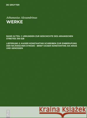 Kaiser Konstantins Schreiben zur Einberufung der nicänischen Synode - Brief Kaiser Konstantins an Arius und Genossen Opitz, Hans-Georg 9783110152142