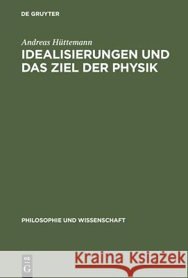 Idealisierungen und das Ziel der Physik Andreas Hüttemann 9783110152814 de Gruyter