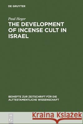 The Development of Incense Cult in Israel Paul Heger 9783110153675 Walter de Gruyter