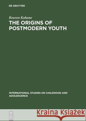 The Origins of Postmodern Youth Reuven Kahane Tamara Rapoport Tamara Rapoport 9783110154320