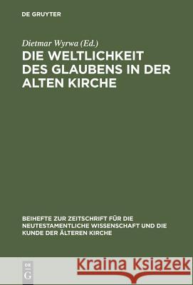 Die Weltlichkeit Des Glaubens in Der Alten Kirche: Festschrift Für Ulrich Wickert Zum Siebzigsten Geburtstag Wyrwa, Dietmar 9783110154412