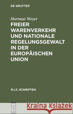 Freier Warenverkehr und nationale Regelungsgewalt in der Europäischen Union Hartmut Weyer 9783110154979 De Gruyter