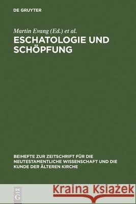 Eschatologie und Schöpfung Martin Evang, Helmut Merklein, Michael Wolter (University of Bonn Germany and University of Pretoria in South Africa) 9783110155457 De Gruyter