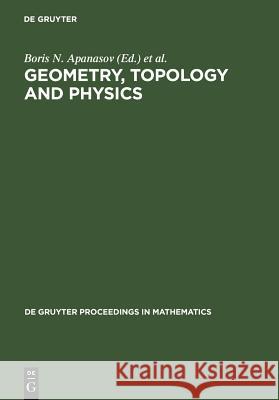 Geometry, Topology and Physics: Proceedings of the First Brazil-USA Workshop held in Campinas, Brazil, June 30-July 7, 1996 Boris N. Apanasov, Steven B. Bradlow, Waldyr A. Rodrigues, Karen K. Uhlenbeck 9783110155945