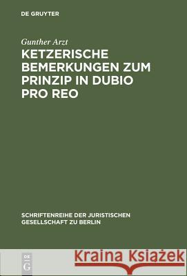 Ketzerische Bemerkungen Zum Prinzip in Dubio Pro Reo: Vortrag Gehalten VOR Der Juristischen Gesellschaft Zu Berlin Am 13. November 1996 Arzt, Gunther 9783110156379 Walter de Gruyter