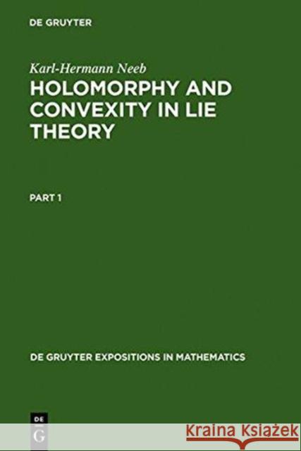 Holomorphy and Convexity in Lie Theory Karl-Hermann Neeb 9783110156690 Walter de Gruyter