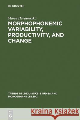 Morphophonemic Variability, Productivity, and Change Harasowska, Marta 9783110157611 Mouton de Gruyter