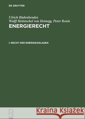 Energierecht, I, Recht der Energieanlagen Ulrich Büdenbender, Wolff Heintschel Von Heinegg, Peter Rosin 9783110157703 de Gruyter