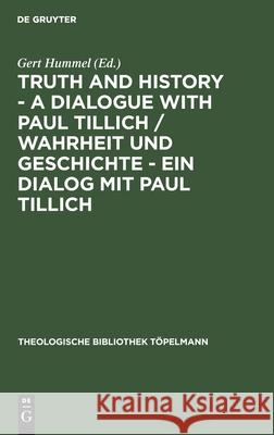 Truth and History - A Dialogue with Paul Tillich / Wahrheit Und Geschichte - Ein Dialog Mit Paul Tillich: Proceedings of the VI. International Symposi Hummel, Gert 9783110158854
