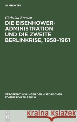 Die Eisenhower-Administration Und Die Zweite Berlinkrise, 1958-1961 Bremen, Christian 9783110161472 Walter de Gruyter & Co