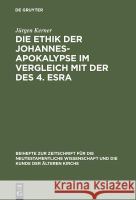 Die Ethik der Johannes-Apokalypse im Vergleich mit der des 4. Esra Jürgen Kerner 9783110161526