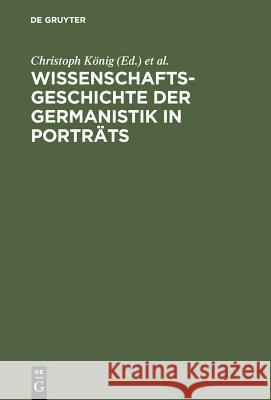 Wissenschaftsgeschichte der Germanistik in Porträts Christoph König, Hans-Harald Müller, Werner Röcke 9783110161571 De Gruyter