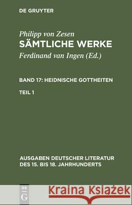 Sämtliche Werke. Bd 17: Heidnische Gottheiten. Bd 17/Tl 1 Zesen, Philipp Von 9783110161762