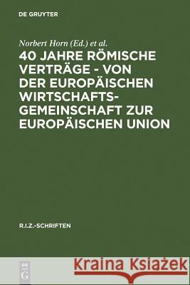 40 Jahre Römische Verträge - Von Der Europäischen Wirtschaftsgemeinschaft Zur Europäischen Union Horn, Norbert 9783110162554 Walter de Gruyter