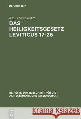Das Heiligkeitsgesetz Leviticus 17–26: Ursprüngliche Gestalt, Tradition und Theologie Klaus Grünwaldt 9783110162790 De Gruyter